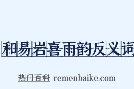 和易岩喜雨韵反义词是什么意思的图片